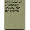 New Views Of Christianity, Society, And The Church by Orestes Augustus Brownson
