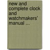 New and Complete Clock and Watchmakers' Manual ... by Unknown