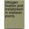 Nitrogen Fixation And Metabolism In Soybean Plants by Yoshihiko Takahashi