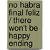 No habra final feliz / There won't be happy ending