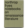 Northrop Fryes Notebooks on Renaissance Literature door Onbekend