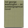 Not George Washington -- An Autobiographical Novel door Pelham Grenville Wodehouse