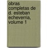 Obras Completas de D. Esteban Echeverria, Volume 1 by Estban Echeverra