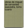 Obras De Miguel De Cervantes Saavedra, Tomo Cuarto door Miguel de Cervantes Y. Saavedra