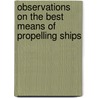 Observations On The Best Means Of Propelling Ships door Alexander S. Byrne