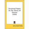 Occasional Papers on the Theory of Glaciers (1859) door James David Forbes