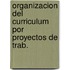 Organizacion del Curriculum Por Proyectos de Trab.