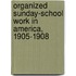 Organized Sunday-School Work In America, 1905-1908