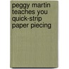 Peggy Martin Teaches You Quick-Strip Paper Piecing by Peggy Martin