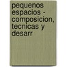 Pequenos Espacios - Composicion, Tecnicas y Desarr door Francisco Javier Alonso de La Paz
