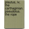 Plautus, Iv, The Carthaginian. Pseudolus. The Rope door Titus Maccius Plautus
