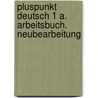Pluspunkt Deutsch 1 a. Arbeitsbuch. Neubearbeitung by Friederike Jin