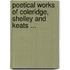 Poetical Works of Coleridge, Shelley and Keats ...