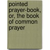 Pointed Prayer-Book, Or, the Book of Common Prayer door Church Episcopal