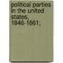Political Parties In The United States, 1846-1861;