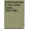 Political Parties In The United States, 1846-1861; by Jesse Macy