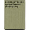 Politics Play People Pay Poets Proms Pledging Pray door Sylva-md-poetry