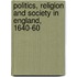 Politics, Religion And Society In England, 1640-60