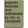 Popular Lectures And Addresses By Rev. A. Campbell by Alexander Campbell