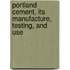 Portland Cement, Its Manufacture, Testing, And Use