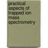 Practical Aspects Of Trapped Ion Mass Spectrometry door Raymond E. March