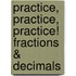 Practice, Practice, Practice! Fractions & Decimals