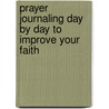 Prayer Journaling Day by Day to Improve Your Faith door William E. Slater