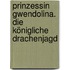 Prinzessin Gwendolina. Die königliche Drachenjagd