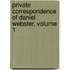 Private Correspondence of Daniel Webster, Volume 1
