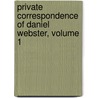 Private Correspondence of Daniel Webster, Volume 1 door Edwin David Sanborn