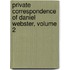 Private Correspondence of Daniel Webster, Volume 2