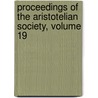 Proceedings Of The Aristotelian Society, Volume 19 door Aristotelian So