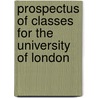 Prospectus Of Classes For The University Of London by Unknown