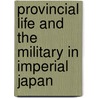 Provincial Life and the Military in Imperial Japan door Stewart Lone