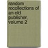 Random Recollections of an Old Publisher, Volume 2