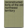 Reconstructed Forts Of The Old Northwest Territory door Professor Jonathan Hall