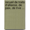 Recueil de Traits D'Alliance, de Paix, de Trve ... door Karl Von Martens