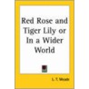 Red Rose And Tiger Lily Or In A Wider World (1894) door T.L. Meade
