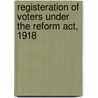Registeration Of Voters Under The Reform Act, 1918 door J. Renwick Seager
