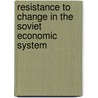 Resistance To Change In The Soviet Economic System door Jan Winiecki