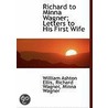 Richard To Minna Wagner; Letters To His First Wife by William Ashton Ellis