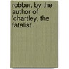 Robber, by the Author of 'Chartley, the Fatalist'. by James Dalton