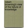 Robert Browning's View Of The Failure Of Knowledge door Sir Henry Jones