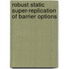 Robust Static Super-Replication of Barrier Options door Jan H. Maruhn