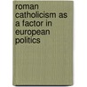 Roman Catholicism As A Factor In European Politics by Frederick C. Cornwallis