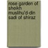 Rose Garden of Sheikh Muslihu'd-Din Sadi of Shiraz