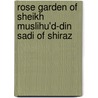 Rose Garden of Sheikh Muslihu'd-Din Sadi of Shiraz by Sadi