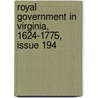 Royal Government in Virginia, 1624-1775, Issue 194 by Wallace Everett Caldwell