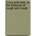 Rufus And Rose, Or The Fortunes Of Rough And Ready