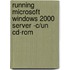 Running Microsoft Windows 2000 Server -c/un Cd-rom